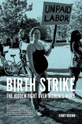 Jenny Brown: Birth Strike: The Hidden Fight over Women&rsquo;s Work