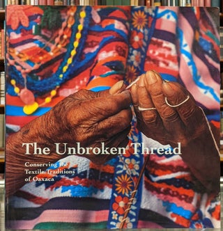 Item #100057 The Unbroken Thread: Conserving the Textile Traditions of Oaxaca. Kathryn Klein