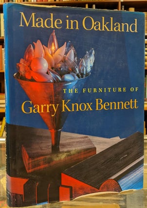 Item #100135 Made in Oakland: The Furniture of Garry Knox Bennett. Ursula Ilse-Neuman