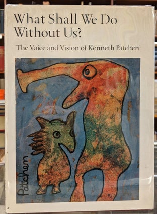 Item #100475 What Shall We Do Without Us? The Voice and vision of Kenneth Patchen. Kenneth Patchen