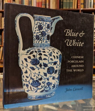 Item #100790 Blue & White: Chinese Porcelain Around the World. John Carswell