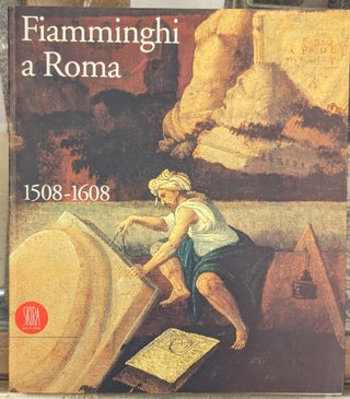 Item #100813 Fiamminghi a Roma, 1508-1608: Artisti dei Paesi Bassi e del Principato di Liegi a...