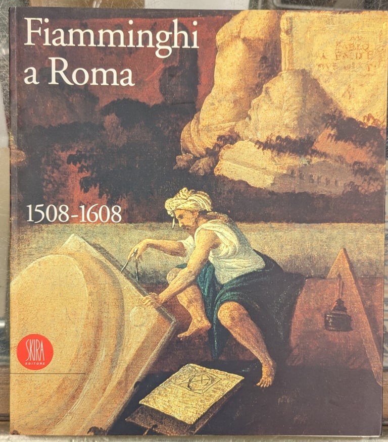 Item #100813 Fiamminghi a Roma, 1508-1608: Artisti dei Paesi Bassi e del Principato di Liegi a Roma durante il Rinascimento