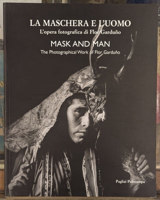 Item #100866 Mask and Man: The Photographical Work of Flor Garduno / La Maschere e l'Uomo:...