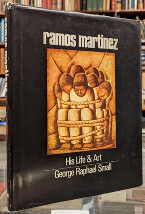 Item #100956 Ramos Martinez, His Life & Art. George Raphael Small