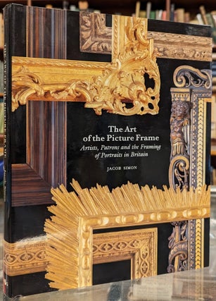 Item #100964 The Art of the Picture Frame: Artists, Patrons and the Framing of Portraits in...