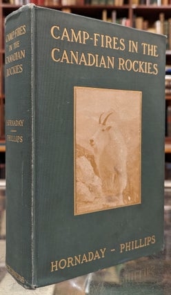 Item #101136 Camp-Fires in the Canadian Rockies. John M. Phillips William T. Hornaday