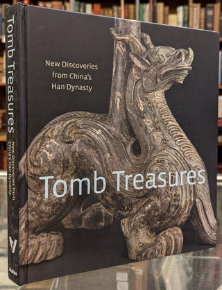Item #101341 Tomb Treasures: New Discoveries from China's Han Dynasty. Jay Xu