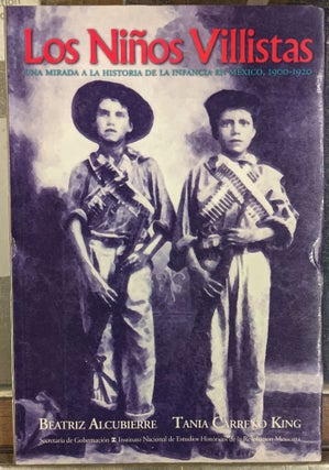 Item #101353 Los Ninos Villistas una Mirada a la Historia de la Infancia en Mexico, 1900-1920....