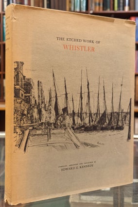 Item #101367 The Etched Work of Whistler. Edward G. Kennedy