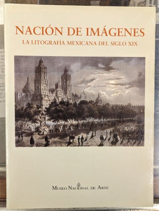 Item #101430 Nacion de Imagenes: La Litografia Mexicana del Siglo XIX