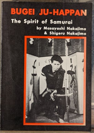 Item #101435 Bugei Ju-Happan: The Spirit of Samurai. Masayoshi Nakajima, Shigeru Nakajima,...