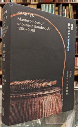 Item #101666 Baskets: Masterpieces of Japanese Bamboo Art, 1850-2015. Joe Earles