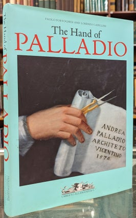 Item #101844 The Hand of Palladio. Paolo Portoghesi, Lorenzo Capellini