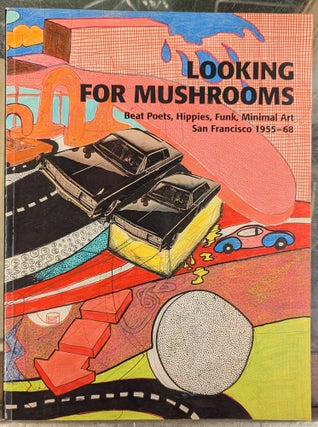Item #101881 Looking For Mushrooms: Beat Poets, Hippies, Funk, Minimal Art; San Francisco 1955-68
