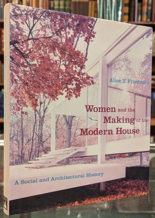 Item #101890 Women and the Making of the Modern House: A Social and Architectural History. Alice...