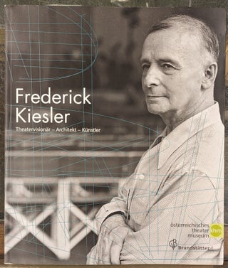 Item #101892 Fredrick Kiesler: Theatervcisionar - Architekt - Kunstler. Barbara Lesak, Thomas...