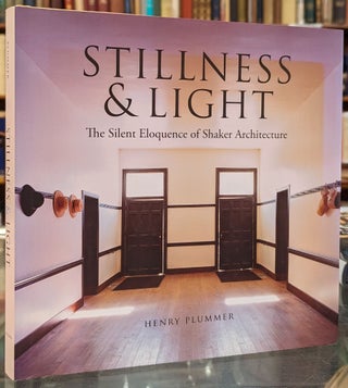 Item #101913 Stillness & Light: The Silent Eloquence of Shaker Architecture. Henry Plummer