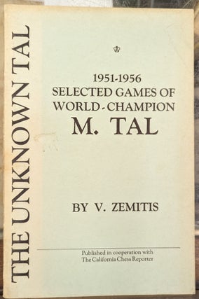 Item #101939 The Unknown Tal, 1951-1956: Selected Games of World-Champion M. Tal. V. Zemitis