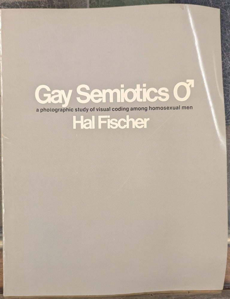 Item #101945 Gay Semiotics: a photographic study of visual coding among homosexual men. Hal Fischer.