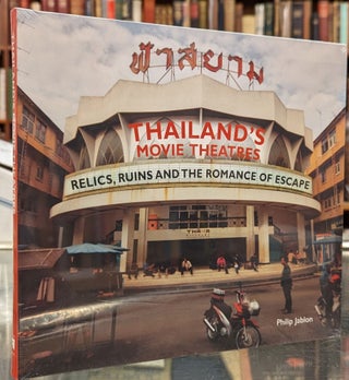 Item #101981 Thailand's Movie Theatres: Relics, Ruins and the Romance of Escape. Philip Jablon