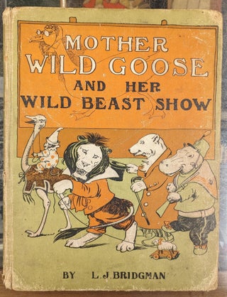 Item #102129 Mother Wild Goose and Her Wild Beast Show. L J. Bridgman