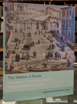 Item #102193 The Waters of Rome: Aqueducts, Fountains, and the Birth of the Baroque City....