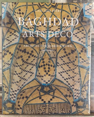 Item #102215 Baghdad Arts Deco: Architectural Brickwork 1920-1950. Caecilia Pieri