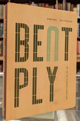 Item #102222 Bent Ply: The Art of Plywood Furniture. Eric Pfeiffer Dung Ngo