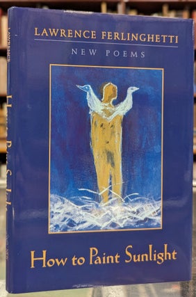Item #102236 How to Paint Sunlight: Lyri Poems and Others (1997-2000). Lawrence Ferlinghetti