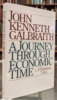 Item #102300 A Journey Through Economic Time: A Firsthand View. John Kenneth Galbraith