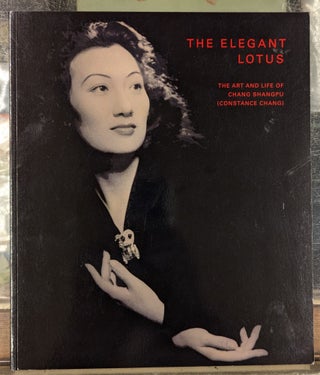 Item #102331 The elegant Lotus: The Art and Life of Chang Shangpu (Constance Chang). Chu-tsing Li