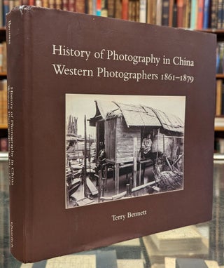 Item #102600 History of Photography in China: Western Photographers 1861-1879. Terry Bennett