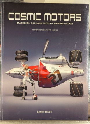 Item #102645 Cosmic Motors: Spaceships, Cars and Pilots of Another Galaxy. Daniel Simon