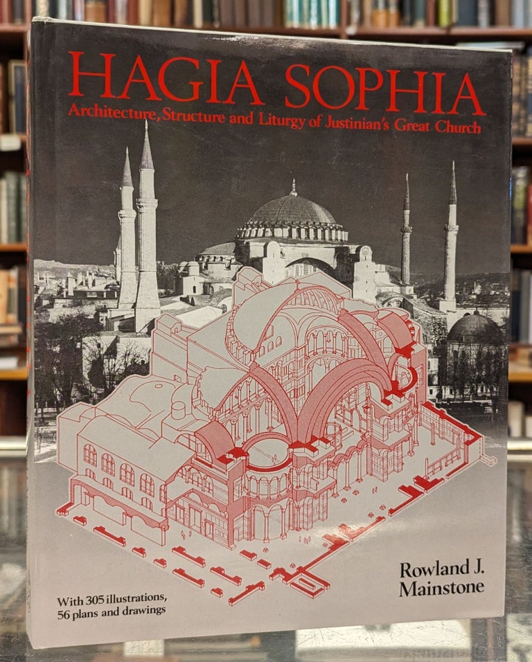 Item #103118 Hagia Sophia: Architecture, Structure and Liturgy of Justinian's Great Church. Rowland J. Mainstone.