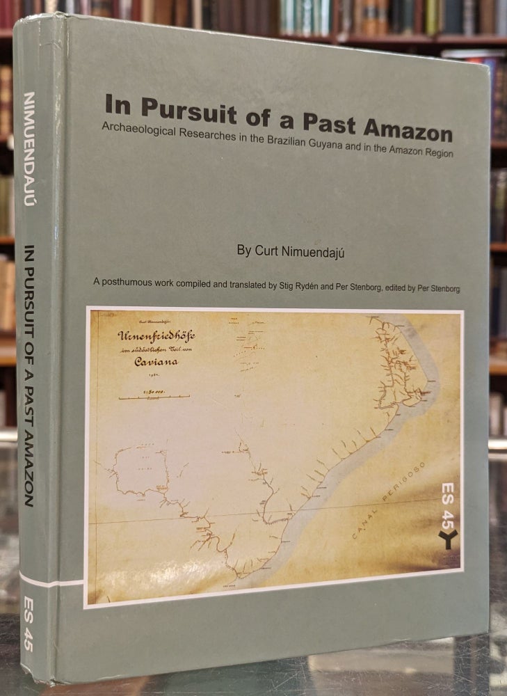 Item #103137 In Pursuit of a Past Amazon: Archaeological Researches in the Brazilian Guyana and the the Amazon Region. Curt Nimuendaju.