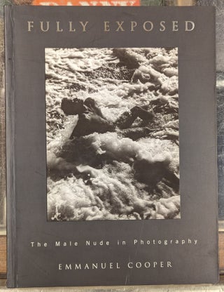 Item #103217 Fully Exposed: The Male Nude in Photography, 2nd ed. Emmanuel Cooper