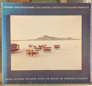 Item #103221 Crimes and Splendors: The Desert Cantos of Richard Misrach. Anne Wilkes Tucker,...