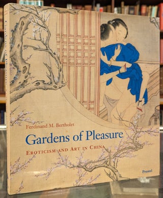 Item #103392 Gardens of Pleasure: Eroticism and Art in China. Ferdinand M. Bertholet