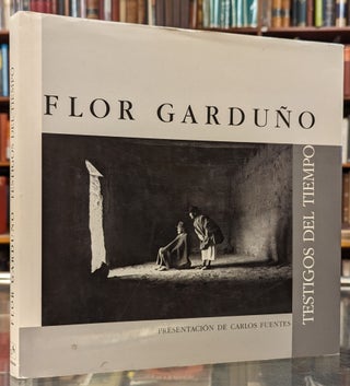 Item #103574 Flor Garduno: Testigos del Tiempo. Flor Garduno, Carlos Fuentes, fwd