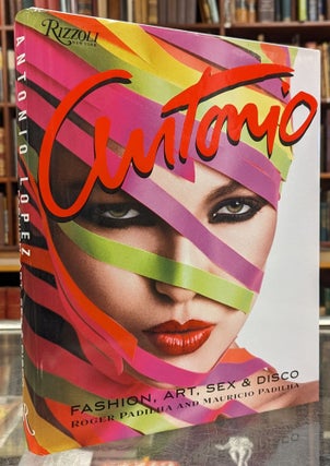 Item #103824 Antonio Lopez: Fashion, Art, Sex & Disco. Roger Padilha, Mauricio Padilha