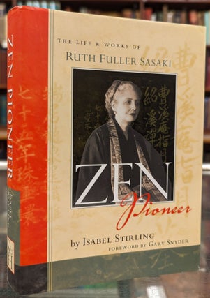 Item #103845 Zen Pioneer: The Life and Works of Ruth Fuller sasaki. Isabel Stirling, Gary Snyder,...