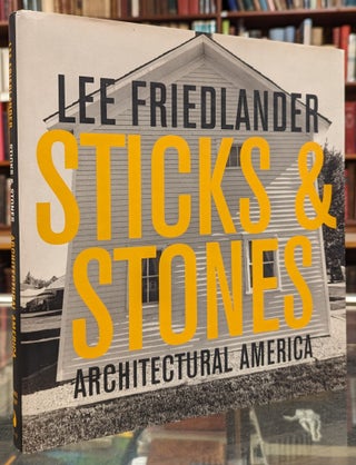 Item #103962 Sticks & Stones: Architectural America. Lee Friedlander
