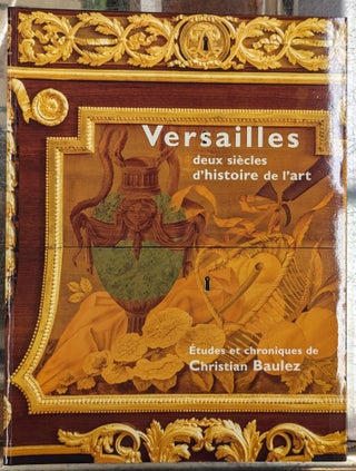 Item #104018 Versailles: Deux Siecles d'Histoire de l'Art. Christian Baulez