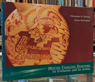 Item #104124 Moche Fineline Painting: Its Evolution and Its Artists. Christopher B. Donnan, Conna...