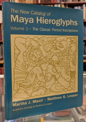 Item #104126 The New Catalog of Maya Hieroglyphs, Volume 1: The Classic Period Inscriptions....