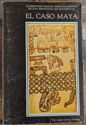 Item #104165 El Caso Maya: Elementos Para el Desciframiento de una Escritura no Occidental. Jorge...