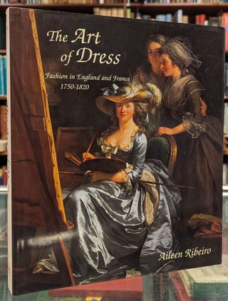 Item #104381 The Art of Dress: Fashion in England and France 1750-1820. Aileen Ribeiro