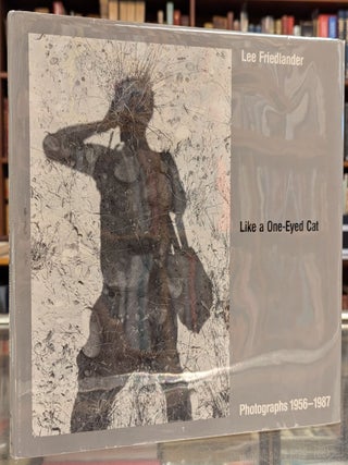 Item #105841 Like a One-Eyed Cat: Photographs by Lee Friedlander 1956 - 1987. Lee Friedlander,...