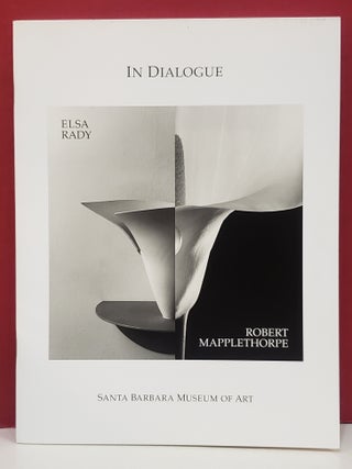 Item #107014 In Dialogue: The Art of Elsa Rady and Robert Mapplethorpe. Robert Mapplethorpe Elsa...